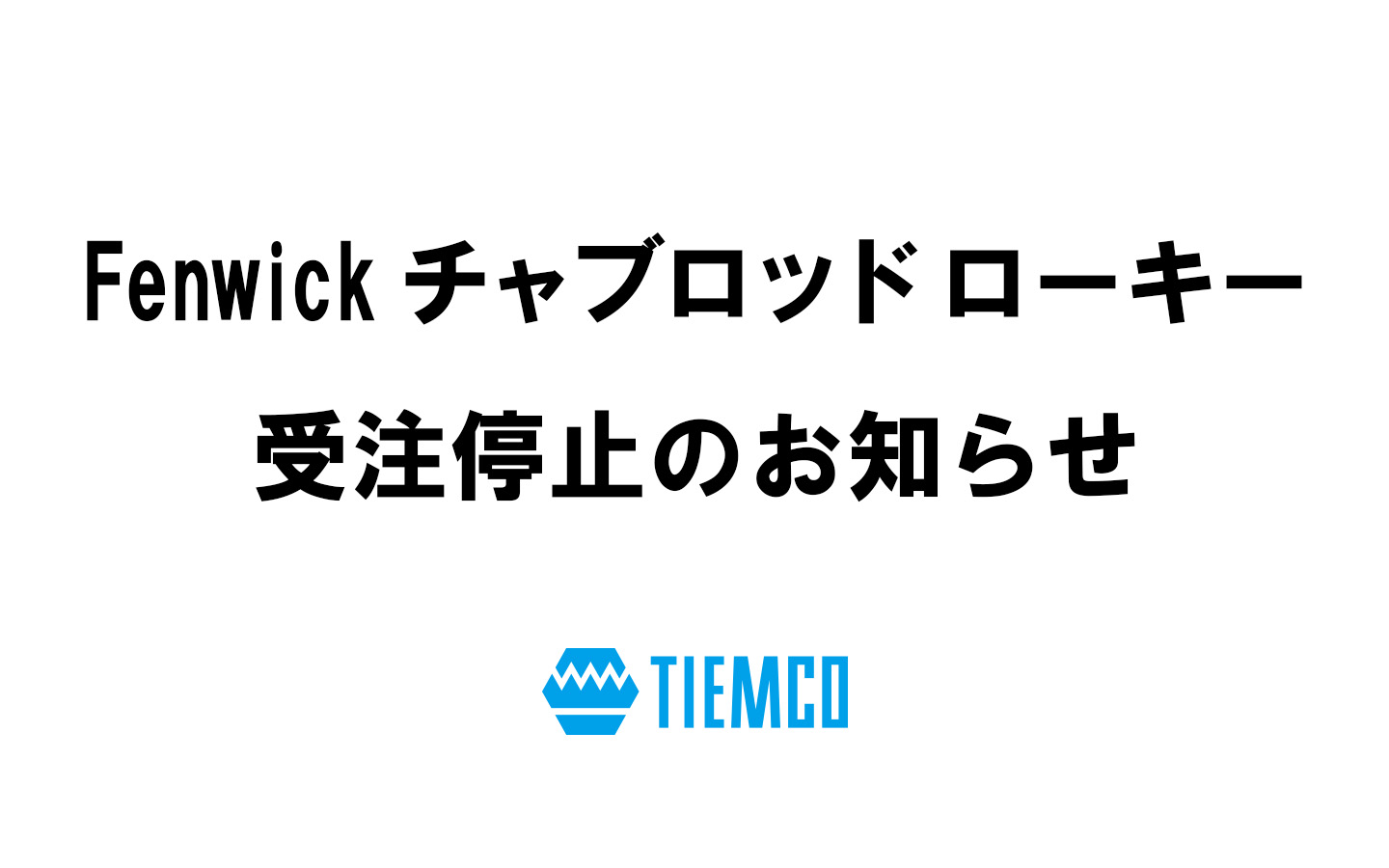 Fenwickチャブロッド　ローキー受注停止のお知らせ